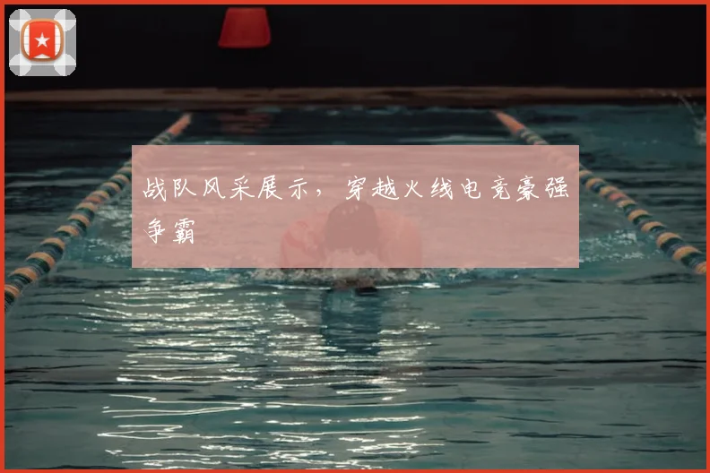 战队风采展示,穿越火线电竞豪强争霸