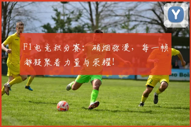 F1电竞积分赛:硝烟弥漫,每一帧都凝聚着力量与荣耀!