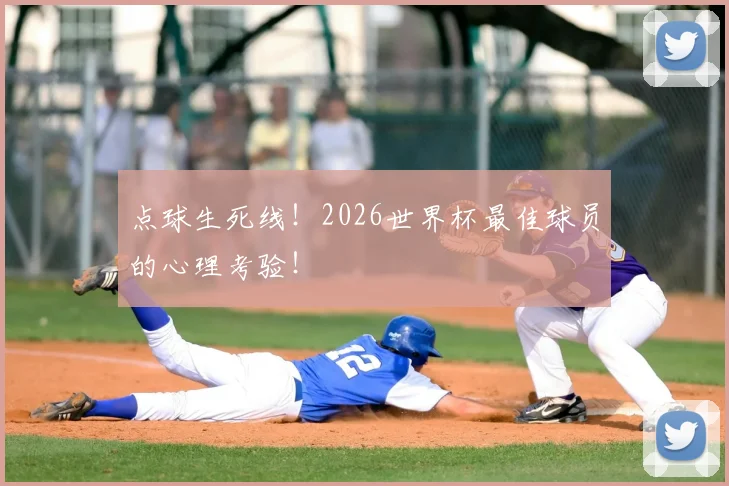 点球生死线！2026世界杯最佳球员的心理考验！