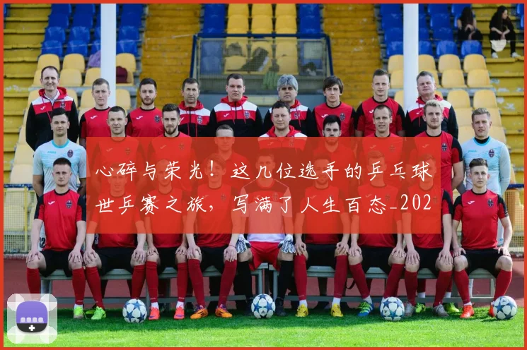 心碎与荣光！这几位选手的乒乓球世乒赛之旅，写满了人生百态_20260605004643