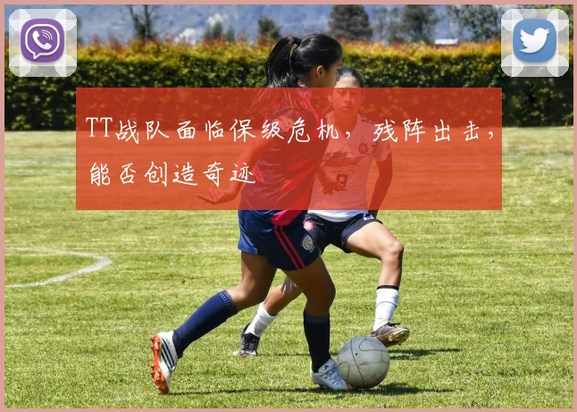TT战队面临保级危机，残阵出击，能否创造奇迹