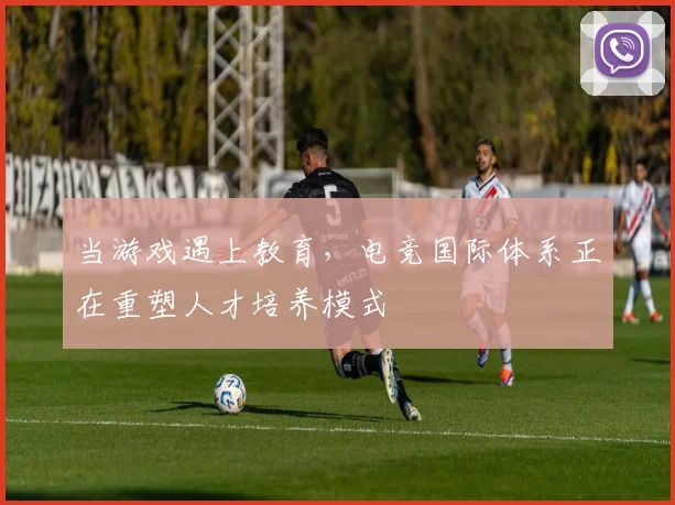 当游戏遇上教育，电竞国际体系正在重塑人才培养模式