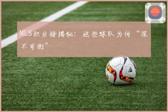 MLS积分榜揭秘:这些球队为何“深不可测”