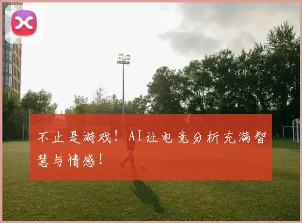 不止是游戏!AI让电竞分析充满智慧与情感!
