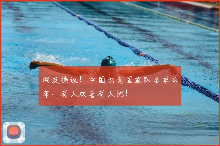 网友热议！中国电竞国家队名单公布，有人欢喜有人忧！