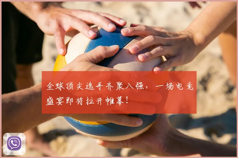全球顶尖选手齐聚八强,一场电竞盛宴即将拉开帷幕!